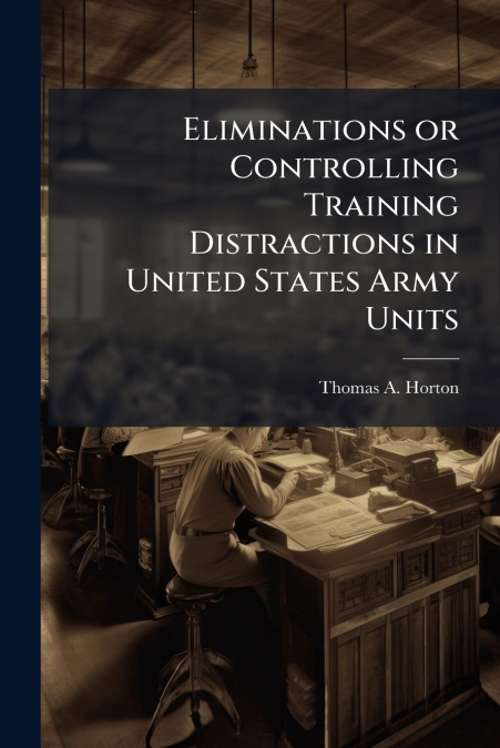 Eliminations or Controlling Training Distractions in United States Army Units