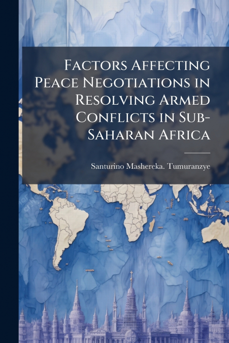 Factors Affecting Peace Negotiations in Resolving Armed Conflicts in Sub-Saharan Africa