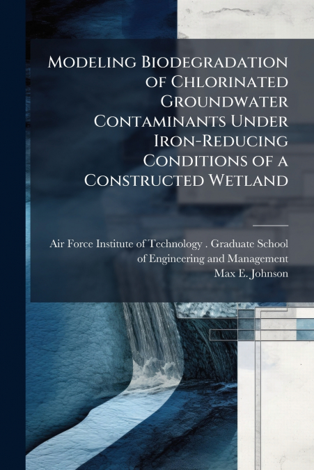 Modeling Biodegradation of Chlorinated Groundwater Contaminants Under Iron-Reducing Conditions of a Constructed Wetland