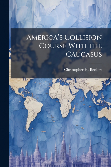America’s Collision Course With the Caucasus