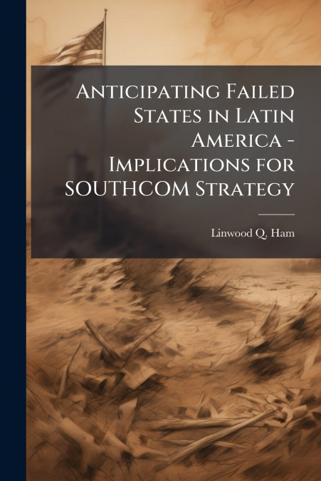 Anticipating Failed States in Latin America - Implications for SOUTHCOM Strategy