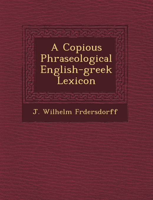 A Copious Phraseological English-greek Lexicon