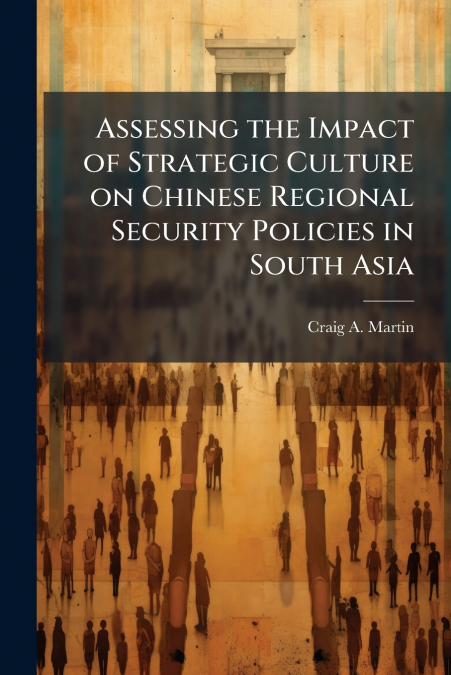 Assessing the Impact of Strategic Culture on Chinese Regional Security Policies in South Asia