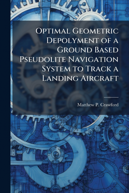 Optimal Geometric Depolyment of a Ground Based Pseudolite Navigation System to Track a Landing Aircraft