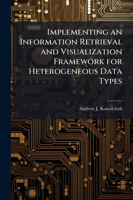 Implementing an Information Retrieval and Visualization Framework for Heterogeneous Data Types