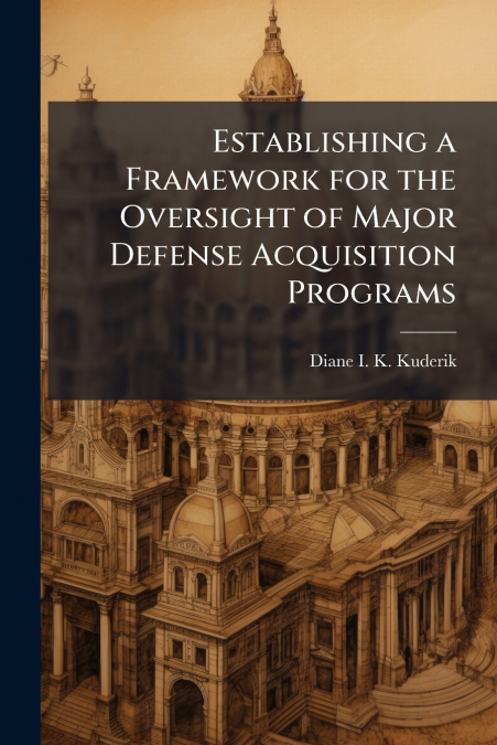 Establishing a Framework for the Oversight of Major Defense Acquisition Programs