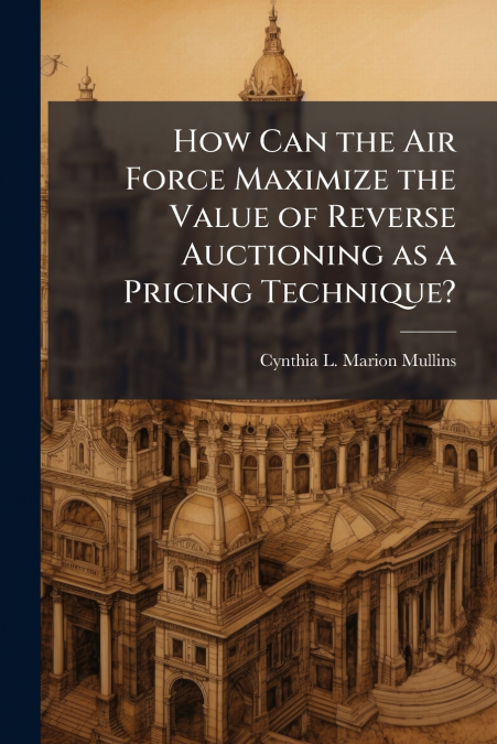 How Can the Air Force Maximize the Value of Reverse Auctioning as a Pricing Technique?