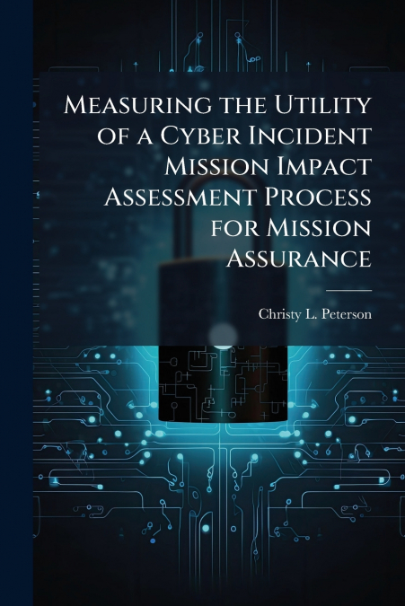 Measuring the Utility of a Cyber Incident Mission Impact Assessment Process for Mission Assurance