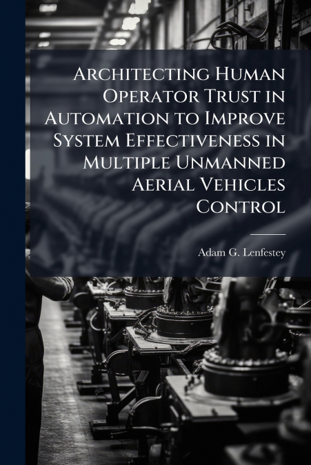 Architecting Human Operator Trust in Automation to Improve System Effectiveness in Multiple Unmanned Aerial Vehicles Control