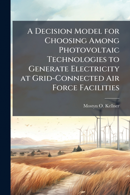 A Decision Model for Choosing Among Photovoltaic Technologies to Generate Electricity at Grid-Connected Air Force Facilities