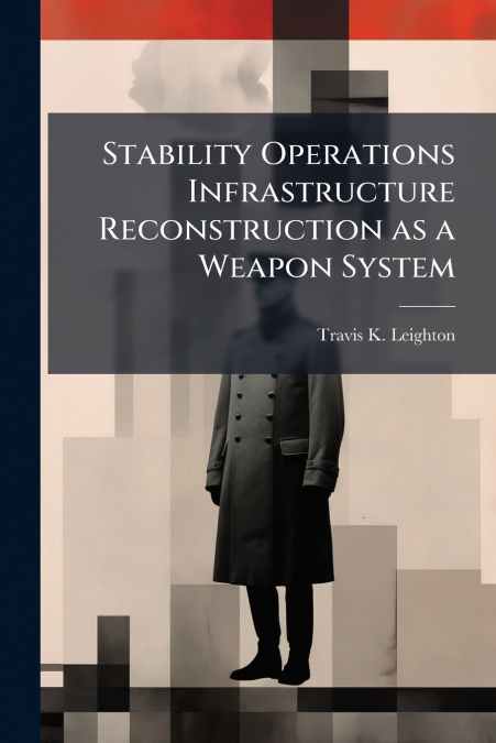 Stability Operations Infrastructure Reconstruction as a Weapon System