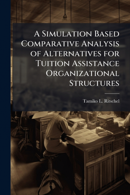 A Simulation Based Comparative Analysis of Alternatives for Tuition Assistance Organizational Structures