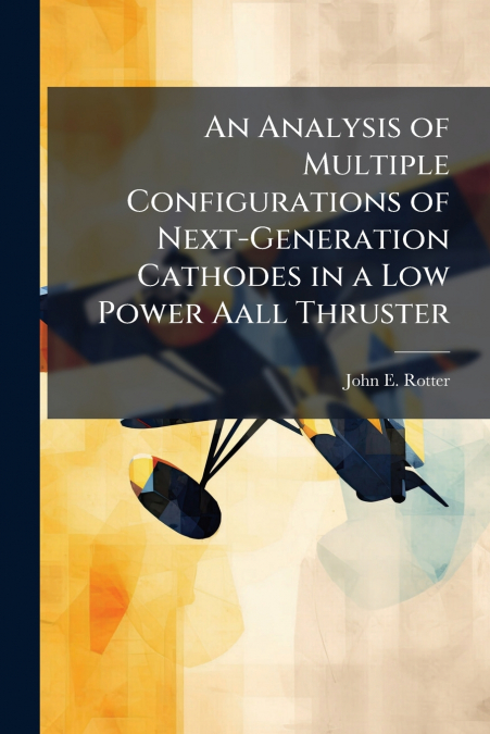 An Analysis of Multiple Configurations of Next-Generation Cathodes in a Low Power Aall Thruster