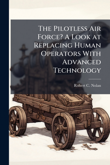The Pilotless Air Force? A Look at Replacing Human Operators With Advanced Technology