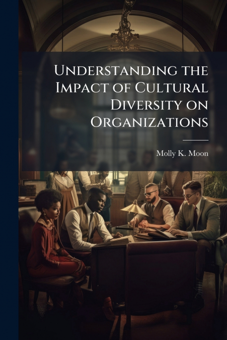 Understanding the Impact of Cultural Diversity on Organizations