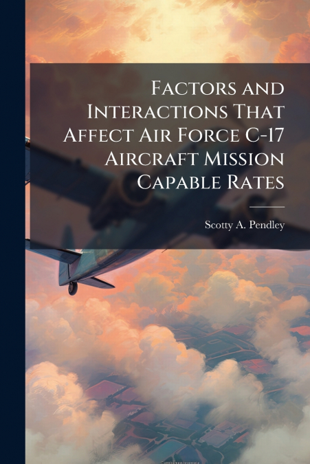 Factors and Interactions That Affect Air Force C-17 Aircraft Mission Capable Rates