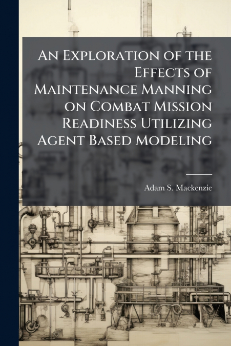 An Exploration of the Effects of Maintenance Manning on Combat Mission Readiness Utilizing Agent Based Modeling