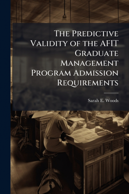 The Predictive Validity of the AFIT Graduate Management Program Admission Requirements