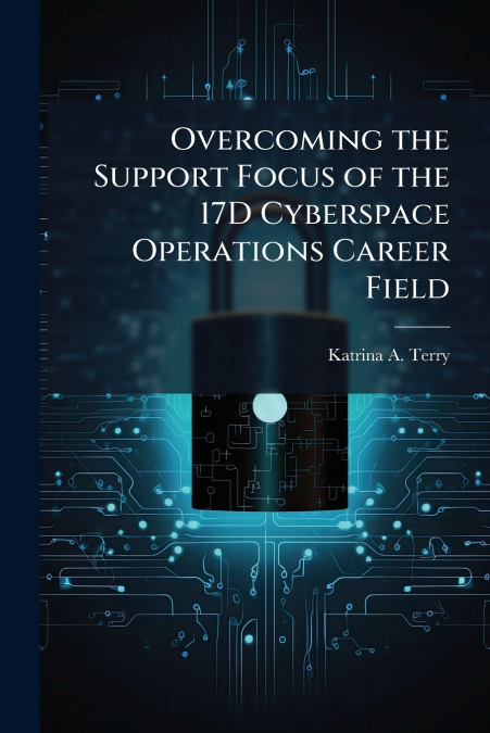 Overcoming the Support Focus of the 17D Cyberspace Operations Career Field