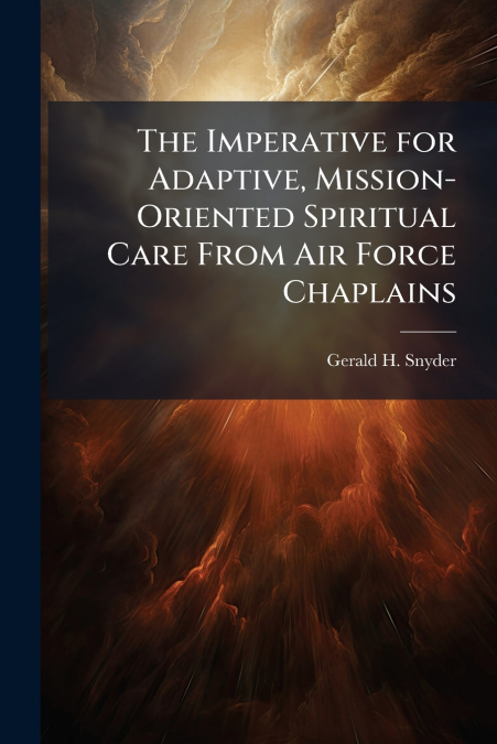 The Imperative for Adaptive, Mission-Oriented Spiritual Care From Air Force Chaplains