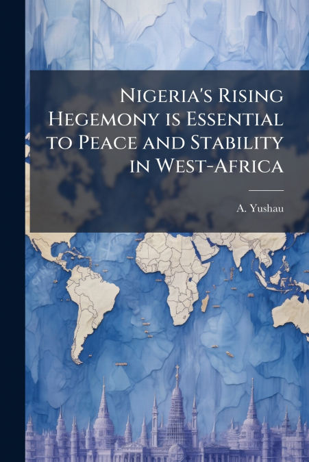 Nigeria’s Rising Hegemony is Essential to Peace and Stability in West-Africa