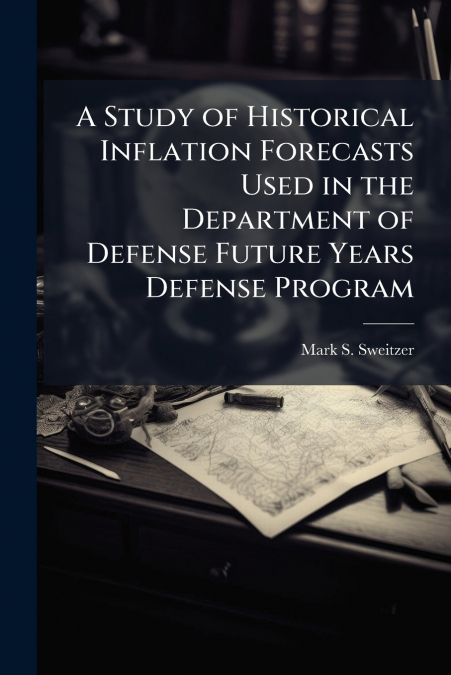 A Study of Historical Inflation Forecasts Used in the Department of Defense Future Years Defense Program