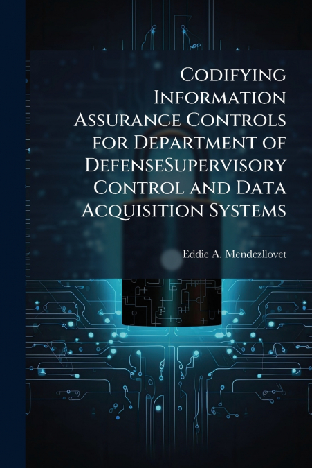 Codifying Information Assurance Controls for Department of DefenseSupervisory Control and Data Acquisition Systems