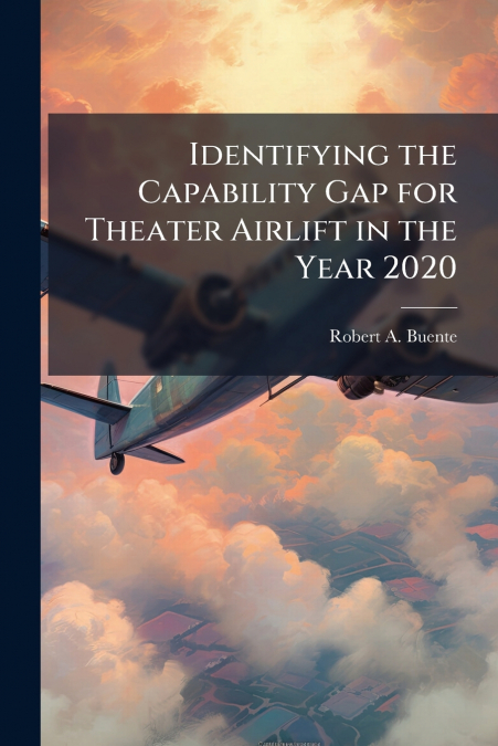 Identifying the Capability Gap for Theater Airlift in the Year 2020