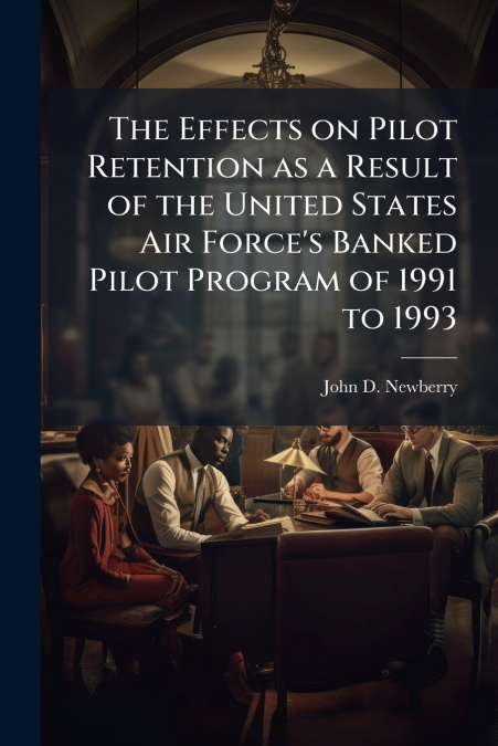The Effects on Pilot Retention as a Result of the United States Air Force’s Banked Pilot Program of 1991 to 1993