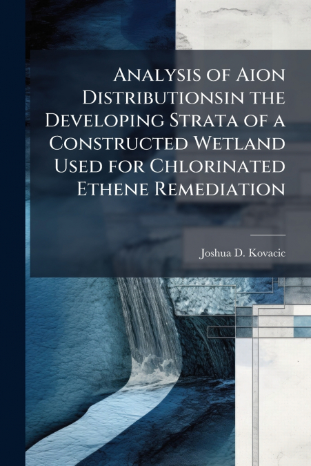 Analysis of Aion Distributionsin the Developing Strata of a Constructed Wetland Used for Chlorinated Ethene Remediation