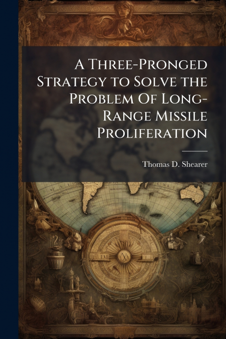 A Three-Pronged Strategy to Solve the Problem Of Long-Range Missile Proliferation