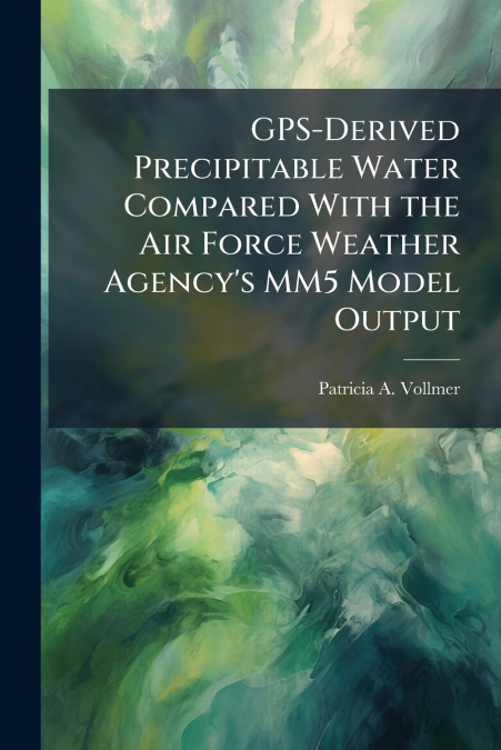 GPS-Derived Precipitable Water Compared With the Air Force Weather Agency’s MM5 Model Output