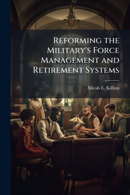 Reforming the Military’s Force Management and Retirement Systems