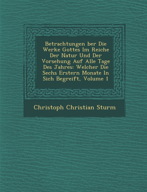 Betrachtungen �ber Die Werke Gottes Im Reiche Der Natur Und Der Vorsehung Auf Alle Tage Des Jahres