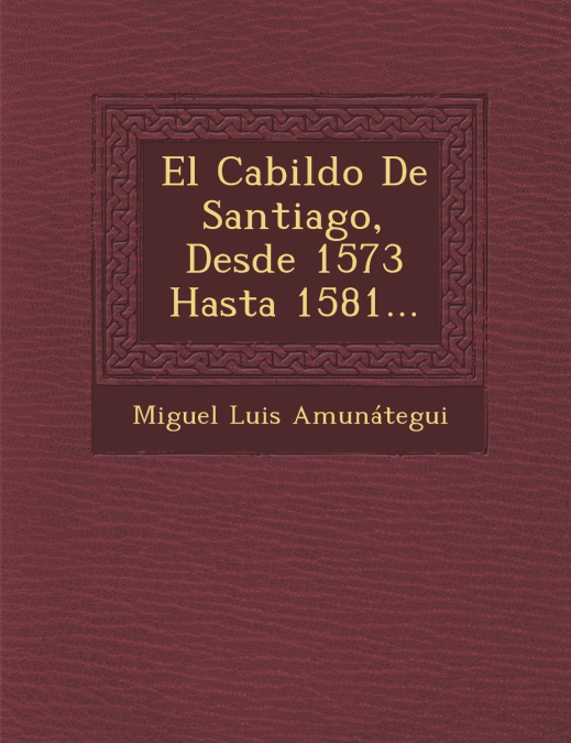 El Cabildo De Santiago, Desde 1573 Hasta 1581...