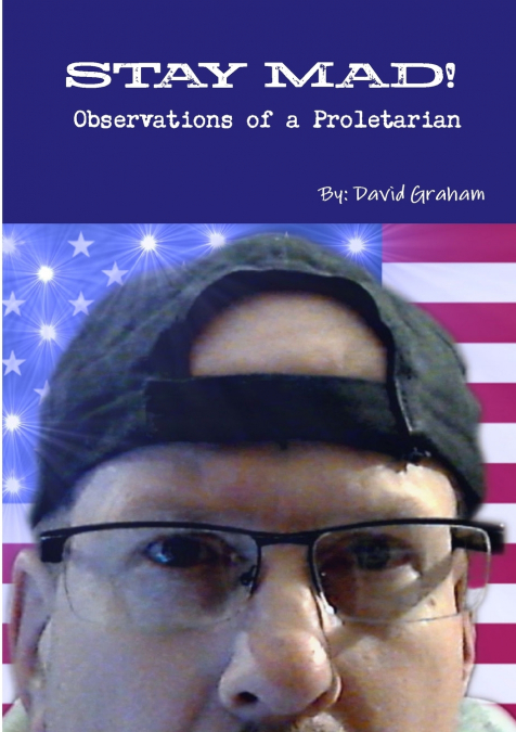 STAY MAD! Observations of a Proletarian