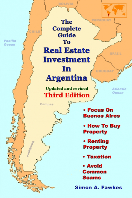 The Complete Guide To Real Estate Investment In Argentina (Third Edition)