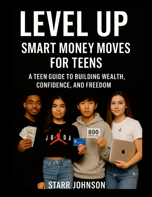 Smart Money Moves- A TEEN’S GUIDE To FINANCIAL FREEDOM