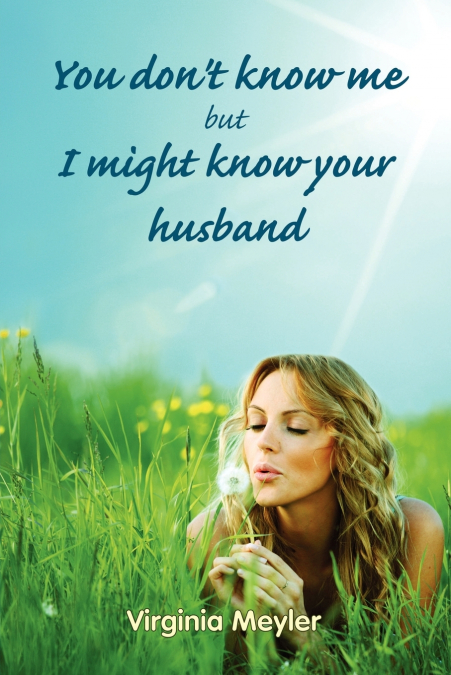 You Don’t Know Me But I Might Know Your Husband