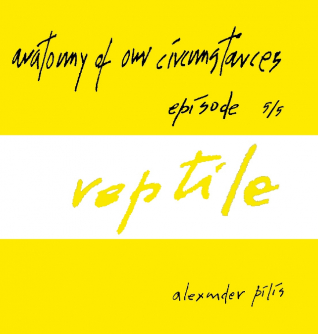 anatomy of our circumstances • reptile • episode 5/5 • alexander pilis