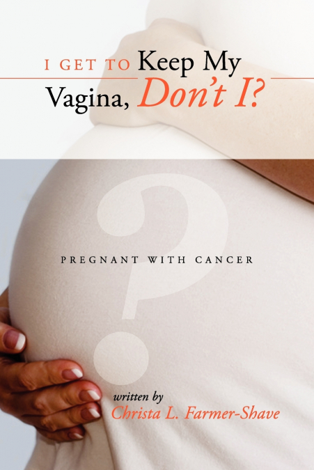 I Get to Keep My Vagina, Don’t I? - Pregnant with Cancer