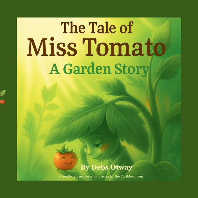 The Tale of Miss Tomato A Garden Story