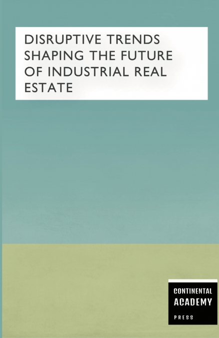 Disruptive Trends Shaping the Future of Industrial Real Estate