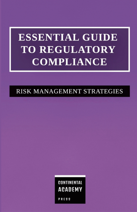 Essential Guide to Regulatory Compliance - Risk Management Strategies