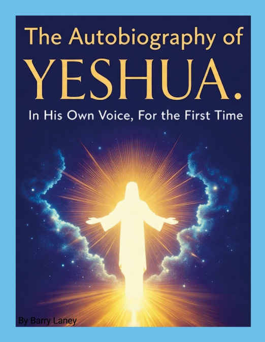 Yeshua’s Autobiography by Barry Laney