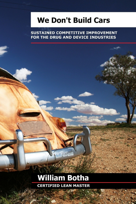 We Don’t Build Cars; The Art of Sustained Competitive Improvement in the Drug and Medical Device Industries