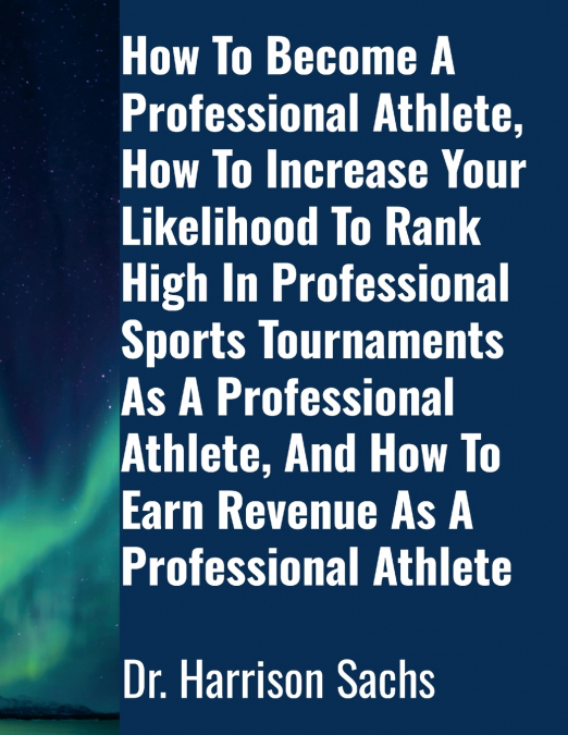 How To Become A Professional Athlete, How To Increase Your Likelihood To Rank High In Professional Sports Tournaments As A Professional Athlete, And How To Earn Revenue As A Professional Athlete