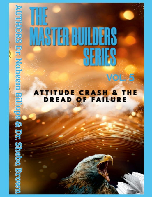 THE MASTER BUILDERS SERIES VOL. 5  Attitude Crash and the Dread of Failure