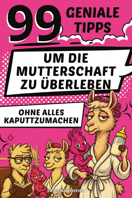 99 geniale Tipps, um die Mutterschaft zu überleben, ohne alles kaputtzumachen
