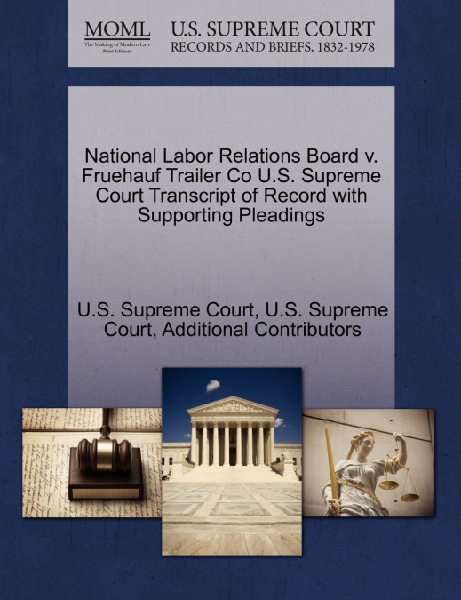 National Labor Relations Board v. Fruehauf Trailer Co U.S. Supreme Court Transcript of Record with Supporting Pleadings